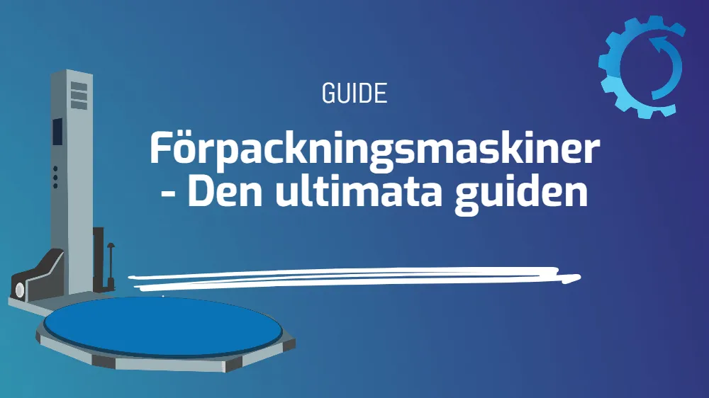 Förpackningsmaskiner – Den ultimata guiden